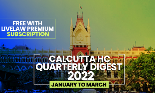Calcutta High Court Quarterly Digest: January To March 2022 [Citations 1-101]