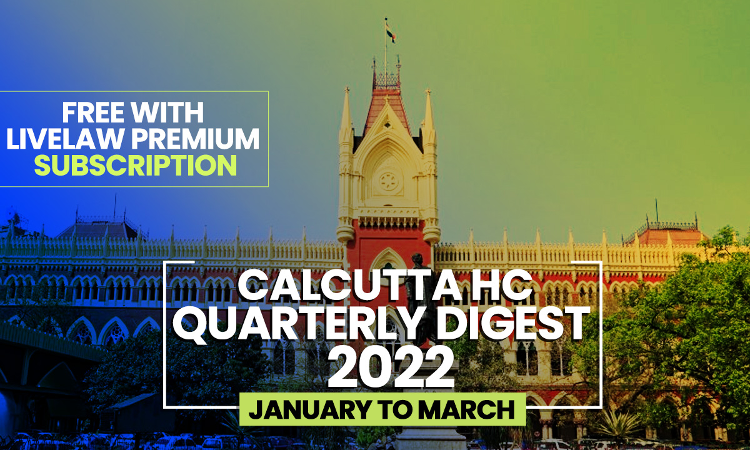 Calcutta High Court Quarterly Digest: January To March 2022 [Citations 1-101]