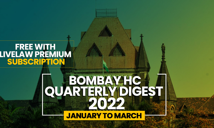 Bombay High Court Quarterly Digest: January To March 2022 [Citations 1-111]