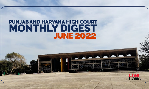 Punjab and Haryana High Court Monthly Digest: June, 2022