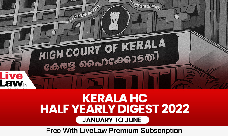 Kerala High Court Half-Yearly Digest: January To June 2022 [Citations 1-313]