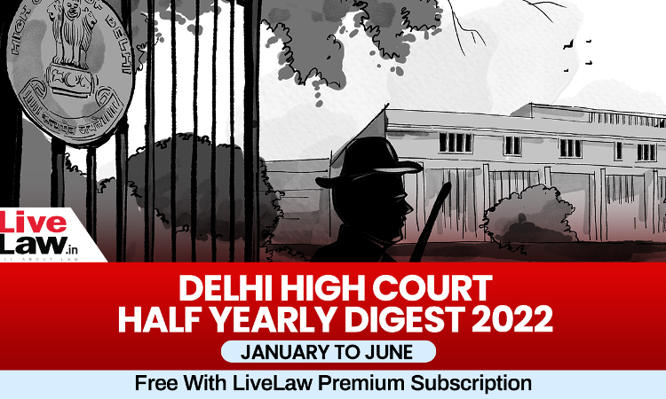 Delhi High Court Half Yearly Digest: January To June 2022 [Citations 1 - 598]