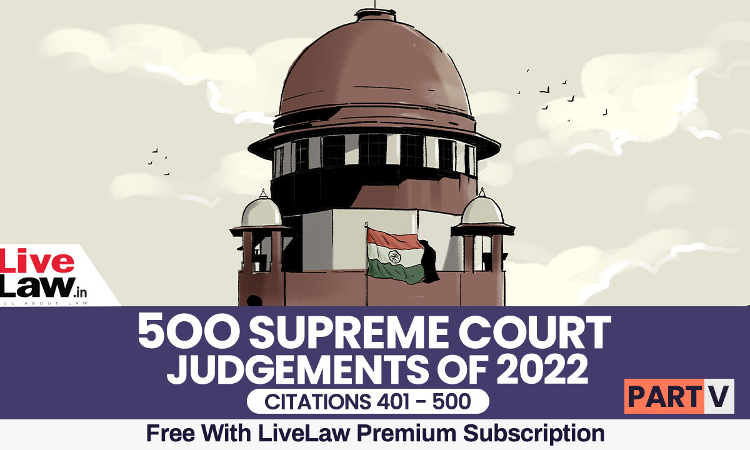 500 Supreme Court Judgments of 2022 Part-5 (Citations 401 - 500) 500 Supreme Court Judgments of 2022 Part-5 (Citations 401 - 500)
