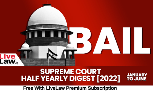 Supreme Court Half Yearly Digest 2022 on BAIL Supreme Court Half Yearly Digest 2022 on BAIL