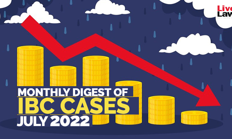 Monthly Digest Of IBC Cases: July 2022 Monthly Digest Of IBC Cases: July 2022