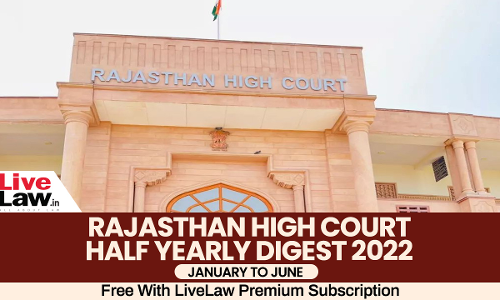 Rajasthan High Court Half-Yearly Digest: January To June 2022 [Citations: 1 - 202]