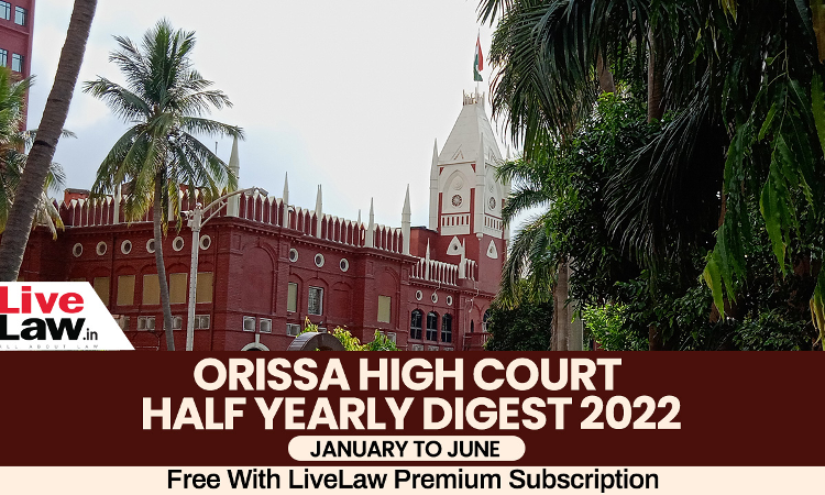 Orissa High Court Half-Yearly Digest: January-June 2022    [Citations 1-107]