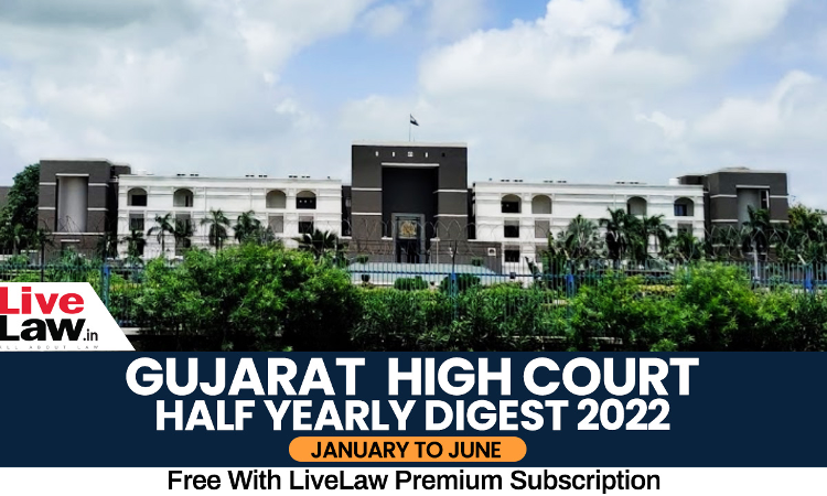 Gujarat High Court Half Yearly Digest: January to June 2022 [Citation 1- 252]
