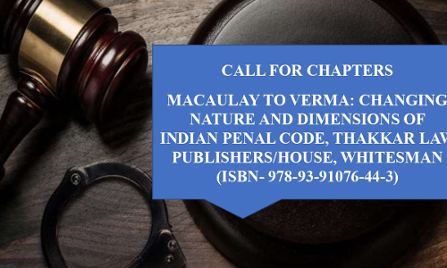 Call For Chapters: Macaulay To Verma: Changing Nature And Dimensions Of Indian Penal Code  (ISBN- 978-93-91076-44-3)
