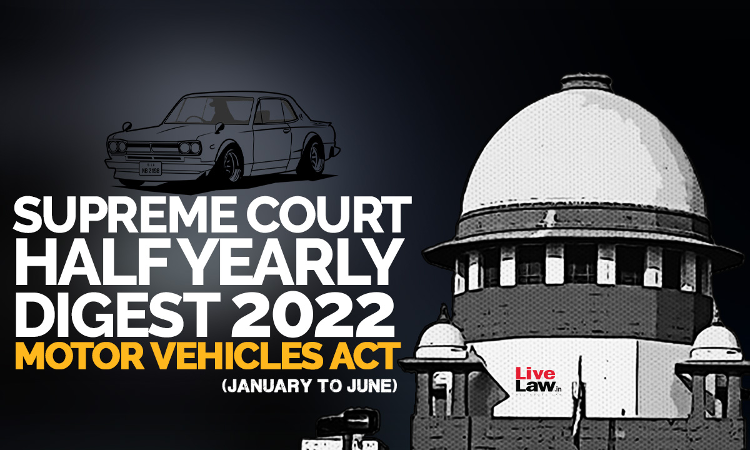Supreme Court Half Yearly Digest 2022 (Jan – Jun) Motor Vehicles Act Supreme Court Half Yearly Digest 2022 (Jan – Jun) Motor Vehicles Act