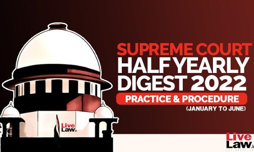 Supreme Court Half Yearly Digest (Jan - Jun) Practice & Procedure Supreme Court Half Yearly Digest (Jan - Jun) Practice & Procedure