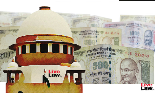 Whether Demonetisation Achieved Its Objects Is Not Relevant To Decide Its Legality : Supreme Court