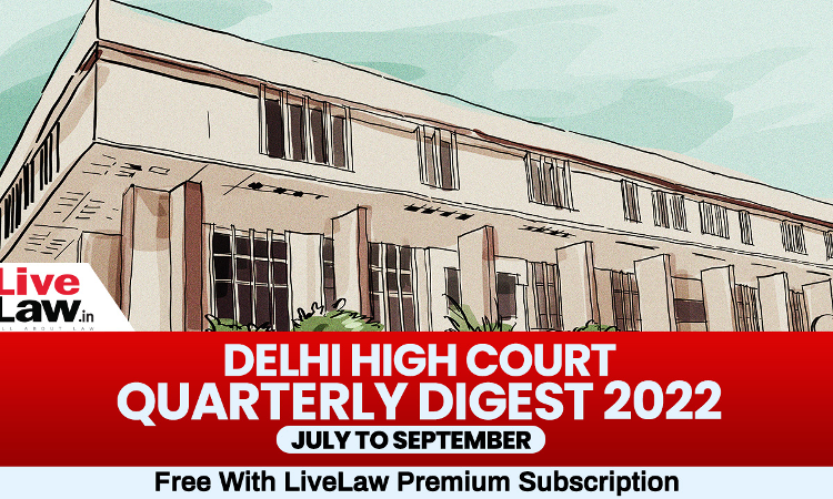 Delhi High Court Quarterly Digest: July To September 2022 [Citations 599 To 925]