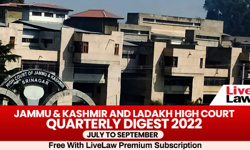 J&K&L High Court Quarterly Digest: July To September 2022 [Citations 52 - 170]