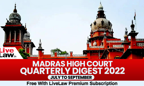 Madras High Court Quarterly Digest: July To September 2022 [Citations 277-418]