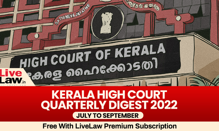 Kerala High Court Quarterly Digest: July To September 2022 [Citation 314-507]