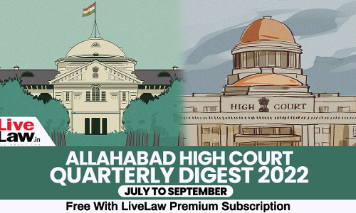 Allahabad High Court Quarterly Digest: July To September 2022 [Citations 307 - 454]