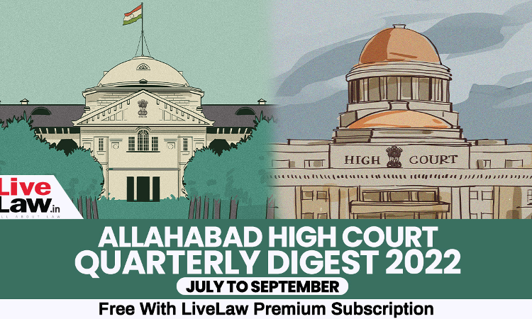 Allahabad High Court Quarterly Digest: July To September 2022 [Citations 307 - 454]