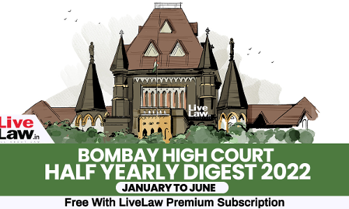Bombay High Court Half Yearly Digest: January To June 2022 [Citations 1 - 239]