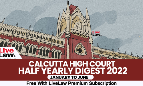 Calcutta High Court Half Yearly Digest: January To June 2022 [Citations 1 - 261]
