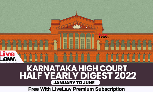 Karnataka High Court Half Yearly Digest: January To June 2022 [Citations 1 - 237]