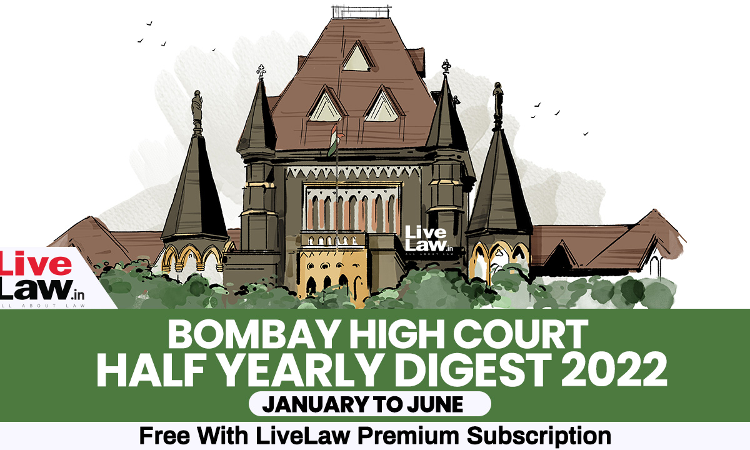Bombay High Court Half Yearly Digest: January To June 2022 [Citations 1 - 239]