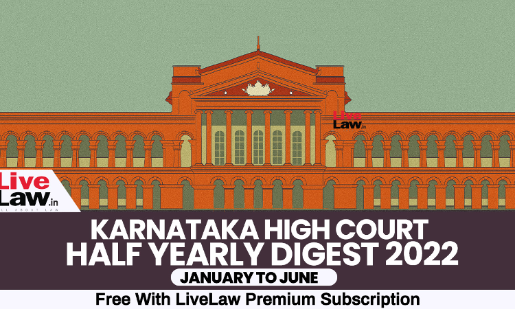 Karnataka High Court Half Yearly Digest: January To June 2022 [Citations 1 - 237]