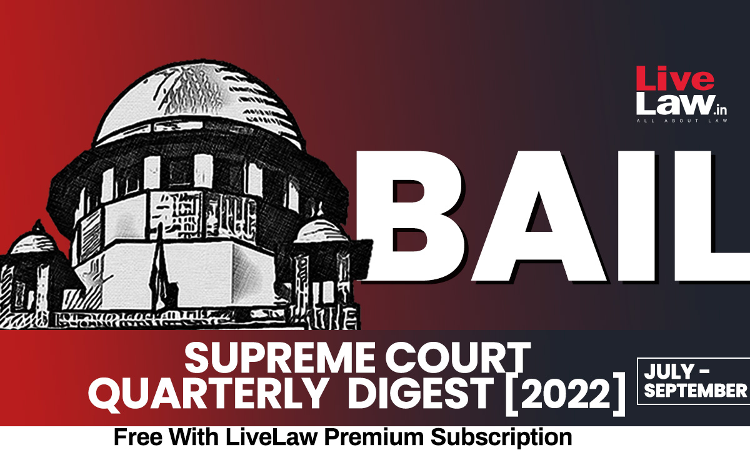 Supreme Court Quarterly Digest on Bail July- September, 2022 Supreme Court Quarterly Digest on Bail July- September, 2022