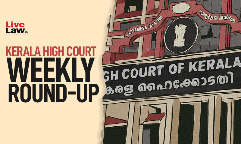 Kerala High Court Weekly Round-Up: October 24 To October 30, 2022