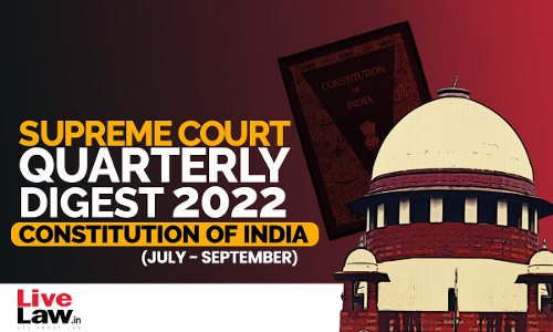Supreme Court Quarterly Digest on Constitution of India [July - September, 2022]
