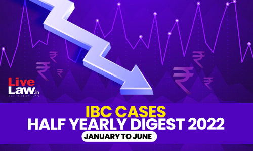 All India IBC Cases Half Yearly Digest: January To June 2022