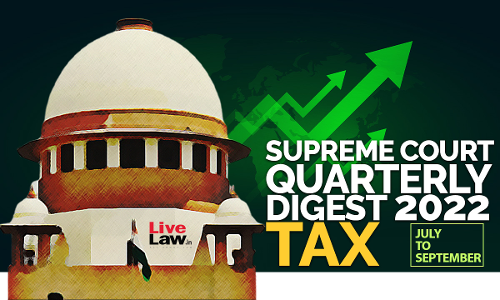 Supreme Court Quarterly Digest on Tax [July - September, 2022]