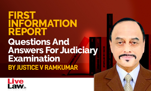 NEW SERIES- Questions And Answers For Judicial Service Examinations- By Justice V. Ramkumar [1]- FIR-Part-I