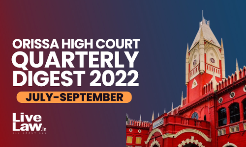 Orissa High Court Quarterly Digest: July-September 2022