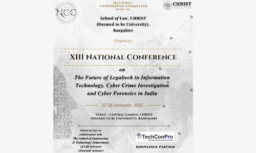 CfP: XIII National Conference on The Future of Legaltech in Information Technology, Cyber Crime Investigation and Cyber Forensics in India by School of Law, CHRIST (Deemed to be University), Bangalore [27th-28th January 2023]