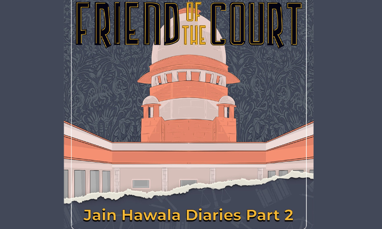 Friend Of The Court: Episode 2; Jain Hawala Diaries: Part 2 Friend Of The Court: Episode 2; Jain Hawala Diaries: Part 2