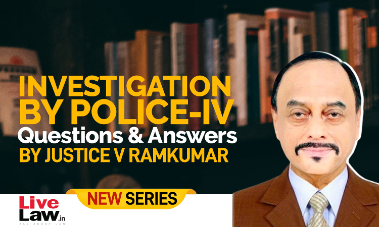 Questions And Answers By Justice V. Ramkumar(4) -Investigation By Police-PART IV Questions And Answers By Justice V. Ramkumar(4) -Investigation By Police-PART IV