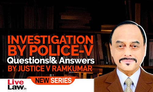 Questions And Answers By Justice V. Ramkumar- Investigation By Police-PART V Questions And Answers By Justice V. Ramkumar- Investigation By Police-PART V