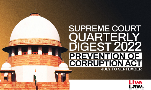 Supreme Court Quarterly Digest on Prevention of Corruption Act [July - September, 2022]