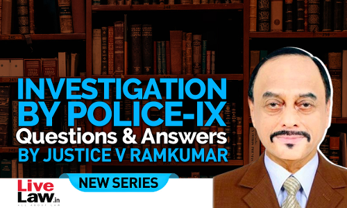 Questions & Answers By Justice V. Ramkumar- Investigation By Police-PART IX