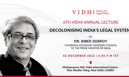 Vidhi Centre For Legal Policy: 6th Annual Lecture On Decolonising Indias Legal System [2nd December]