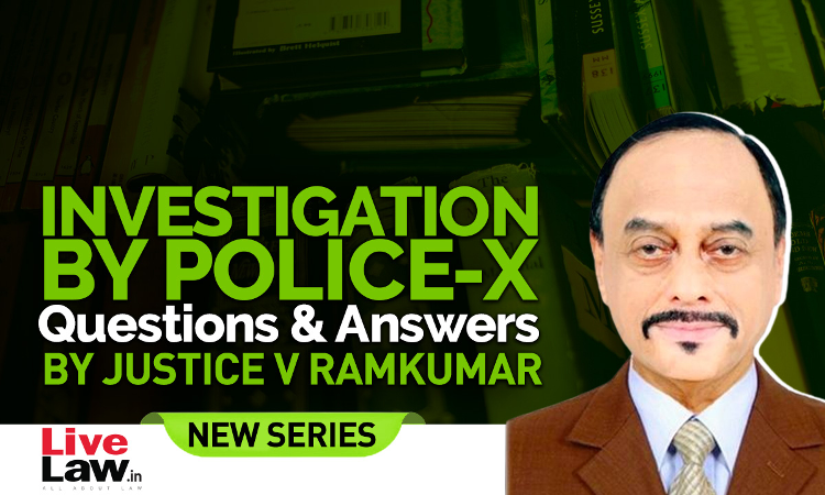 Questions & Answers By Justice V. Ramkumar- Investigation By Police-PART X Questions & Answers By Justice V. Ramkumar- Investigation By Police-PART X