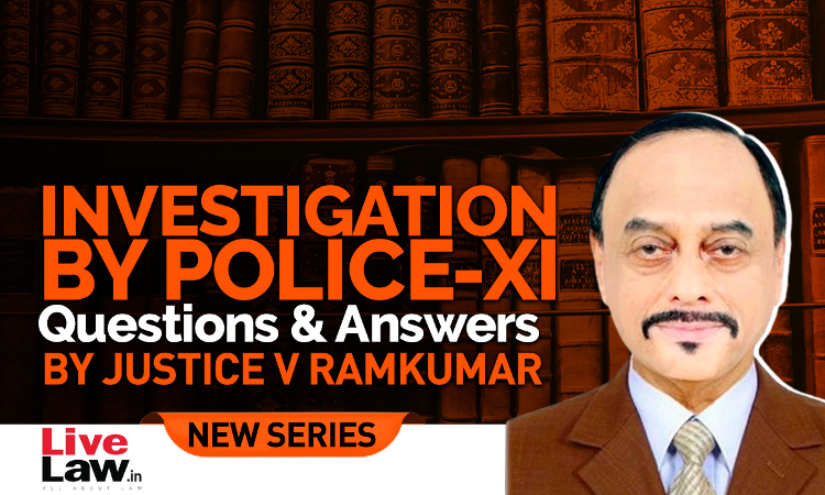 Questions & Answers By Justice V. Ramkumar- Investigation By Police-PART XI Questions & Answers By Justice V. Ramkumar- Investigation By Police-PART XI