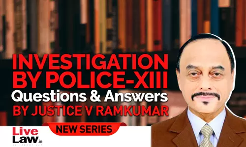 Questions & Answers By Justice V. Ramkumar- Investigation By Police- PART XIII