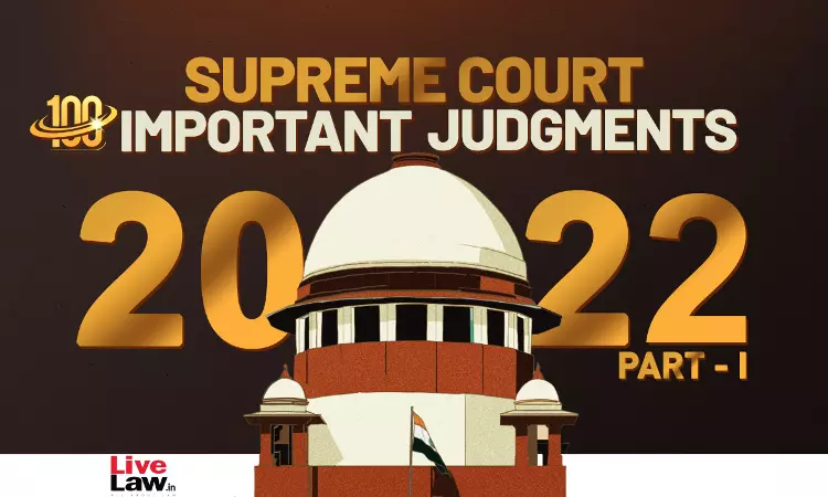 100 Important Supreme Court Judgments Of 2022 [Part 1]