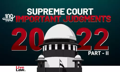 100 Important Supreme Court Judgments Of 2022 [Part 2]