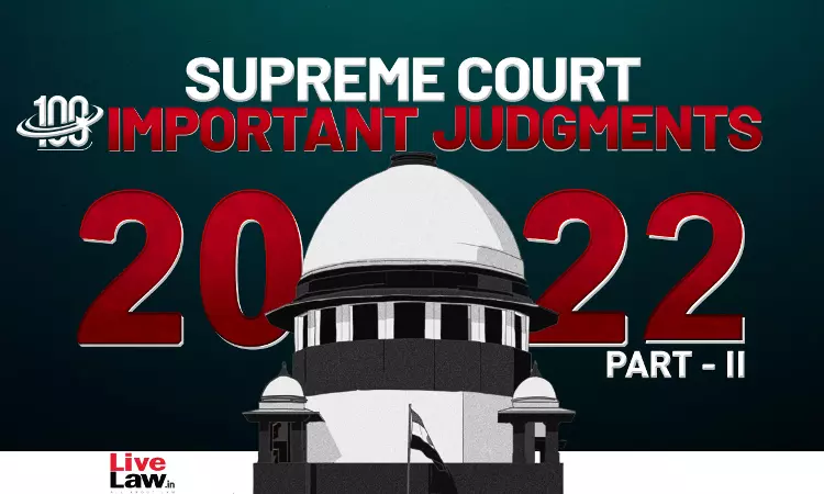 100 Important Supreme Court Judgments Of 2022 [Part 2]