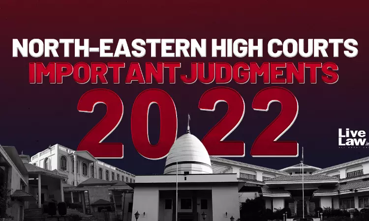 Best Of 2022- Important Judgments From North East High Courts Best Of 2022- Important Judgments From North East High Courts