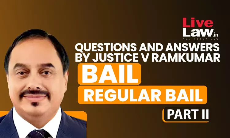 [BAIL] Questions & Answers By Justice V. Ramkumar-Regular Bail-PART-II