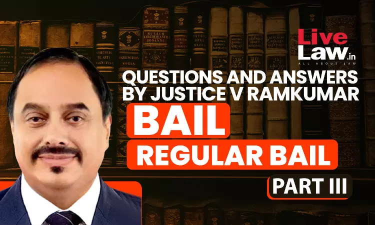[BAIL] Questions & Answers By Justice V. Ramkumar-Regular Bail-PART-III